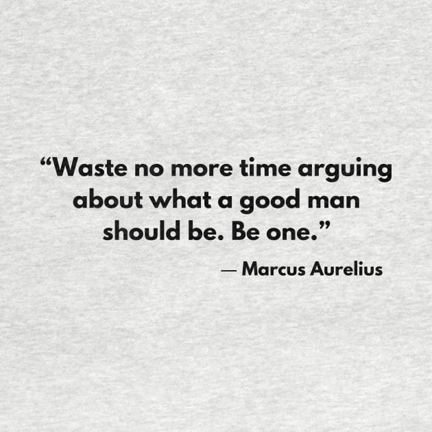 “Waste no more time arguing about what a good man should be. Be one.” Marcus Aurelius by ReflectionEternal